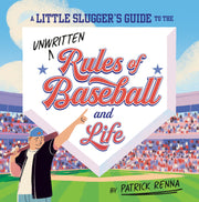 A Little Slugger's Guide to the Unwritten Rules of Baseball and Life by Renna, Patrick
