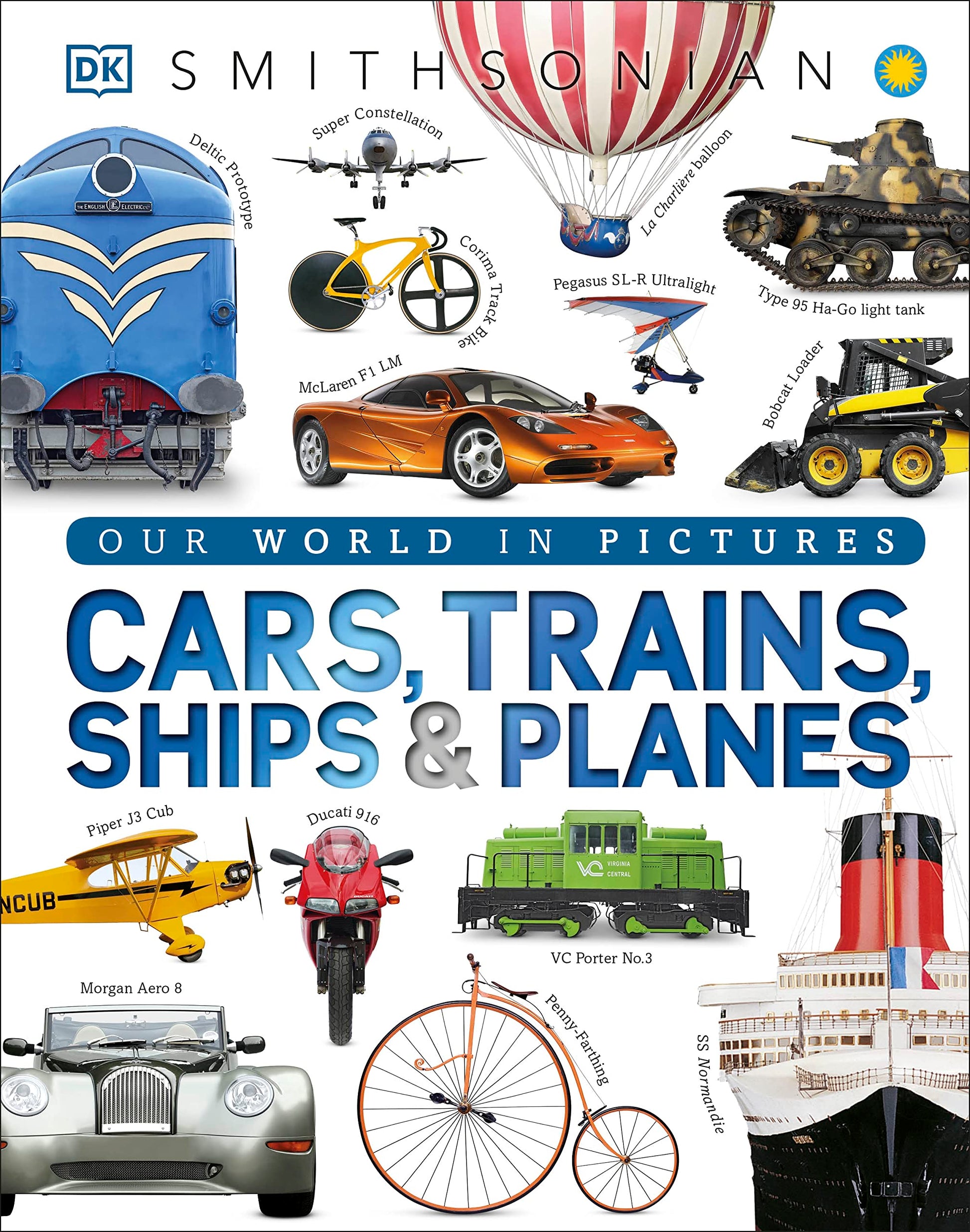 Cars, Trains, Ships, and Planes: A Visual Encyclopedia of Every Vehicle by DK