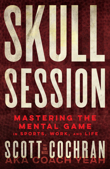 Skull Session: Mastering the Mental Game in Sports, Work, and Life -- Scott Cochran, Hardcover