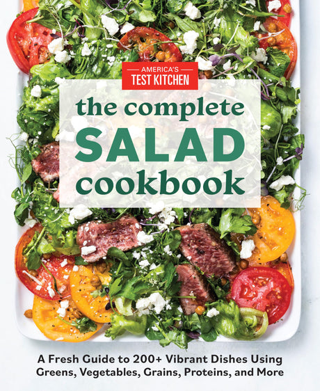 The Complete Salad Cookbook: A Fresh Guide to 200+ Vibrant Dishes Using Greens, Vegetables, Grains, Proteins, and More -- America's Test Kitchen, Paperback