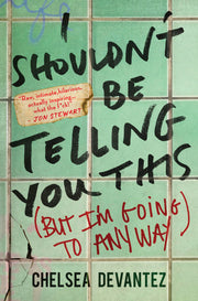 I Shouldn't Be Telling You This: (But I'm Going to Anyway) by Devantez, Chelsea