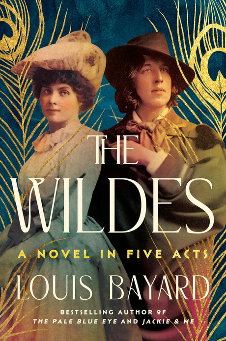 The Wildes: A Novel in Five Acts -- Louis Bayard, Hardcover