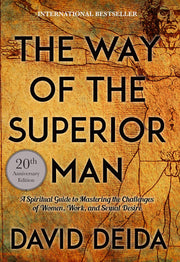 The Way of the Superior Man: A Spiritual Guide to Mastering the Challenges of Women, Work, and Sexual Desire (20th Anniversary Edition) by Deida, David