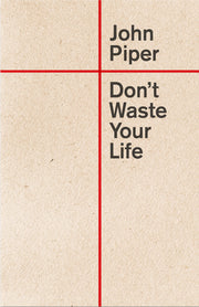 Don't Waste Your Life by Piper, John