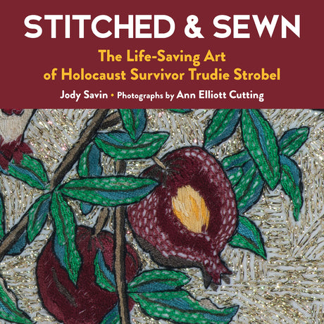 Stitched & Sewn: The Life-Saving Art of Holocaust Survivor Trudie Strobel -- Jody Savin, Hardcover