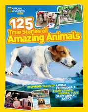 National Geographic Kids 125 True Stories of Amazing Animals: Inspiring Tales of Animal Friendship & Four-Legged Heroes, Plus Crazy Animal Antics by National Geographic Kids