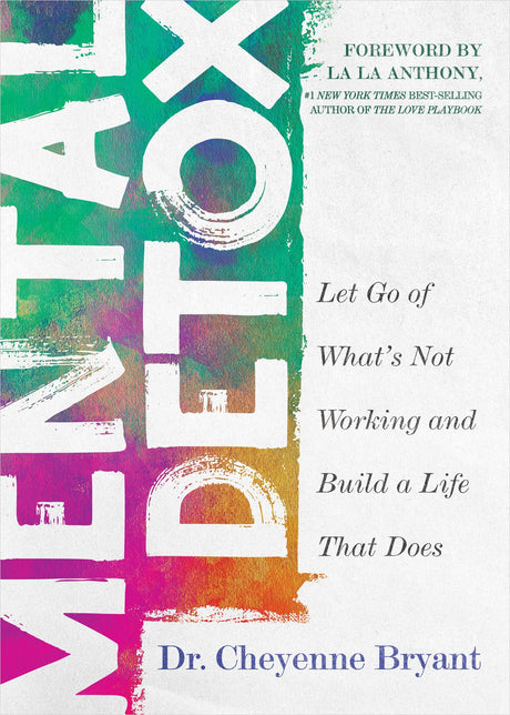 Mental Detox: Let Go of Whats Not Working and Build a Life That Does -- Cheyenne Bryant, Paperback