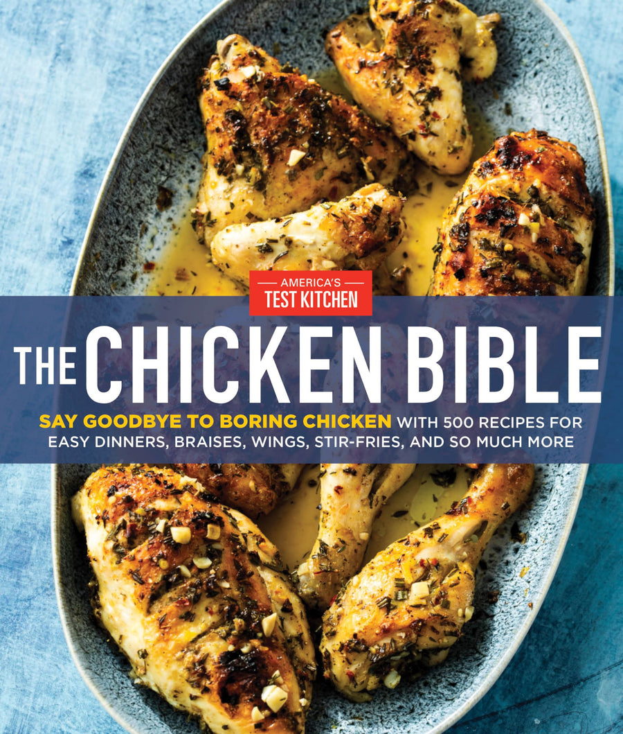 The Chicken Bible: Say Goodbye to Boring Chicken with 500 Recipes for Easy Dinners, Braises, Wings, Stir-Fries, and So Much More -- America's Test Kitchen, Hardcover