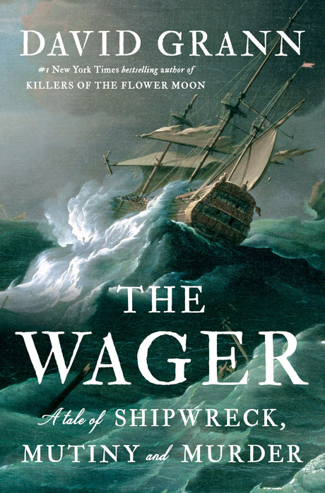 The Wager: A Tale of Shipwreck, Mutiny and Murder -- David Grann, Hardcover