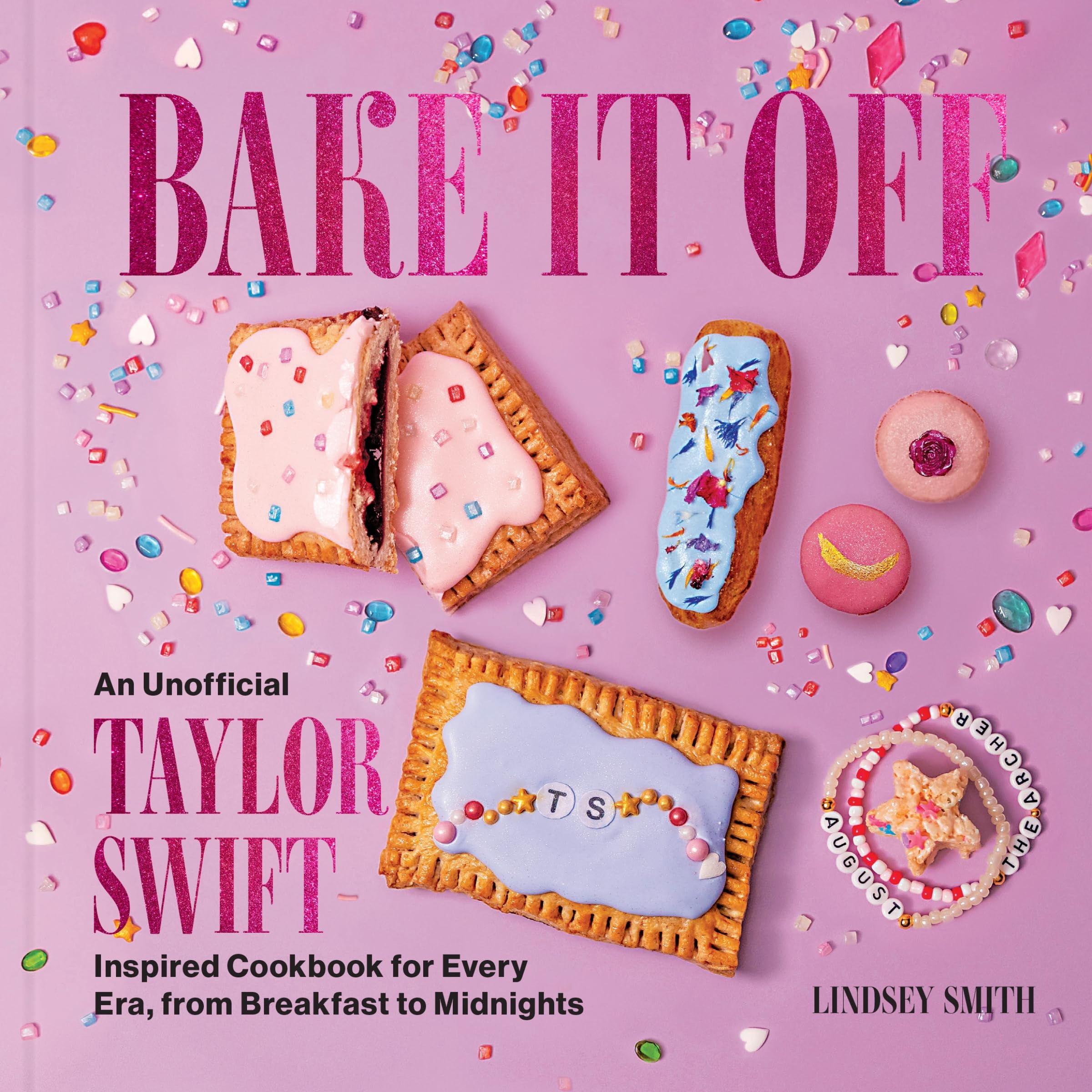 Bake It Off: An Unofficial Taylor Swift-Inspired Cookbook for Every Era, from Breakfast to Midnights -- Lindsey Smith