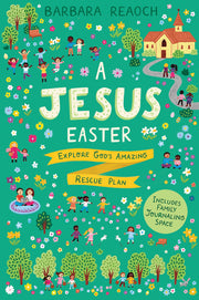 A Jesus Easter: Explore God's Amazing Rescue Plan by Reaoch, Barbara