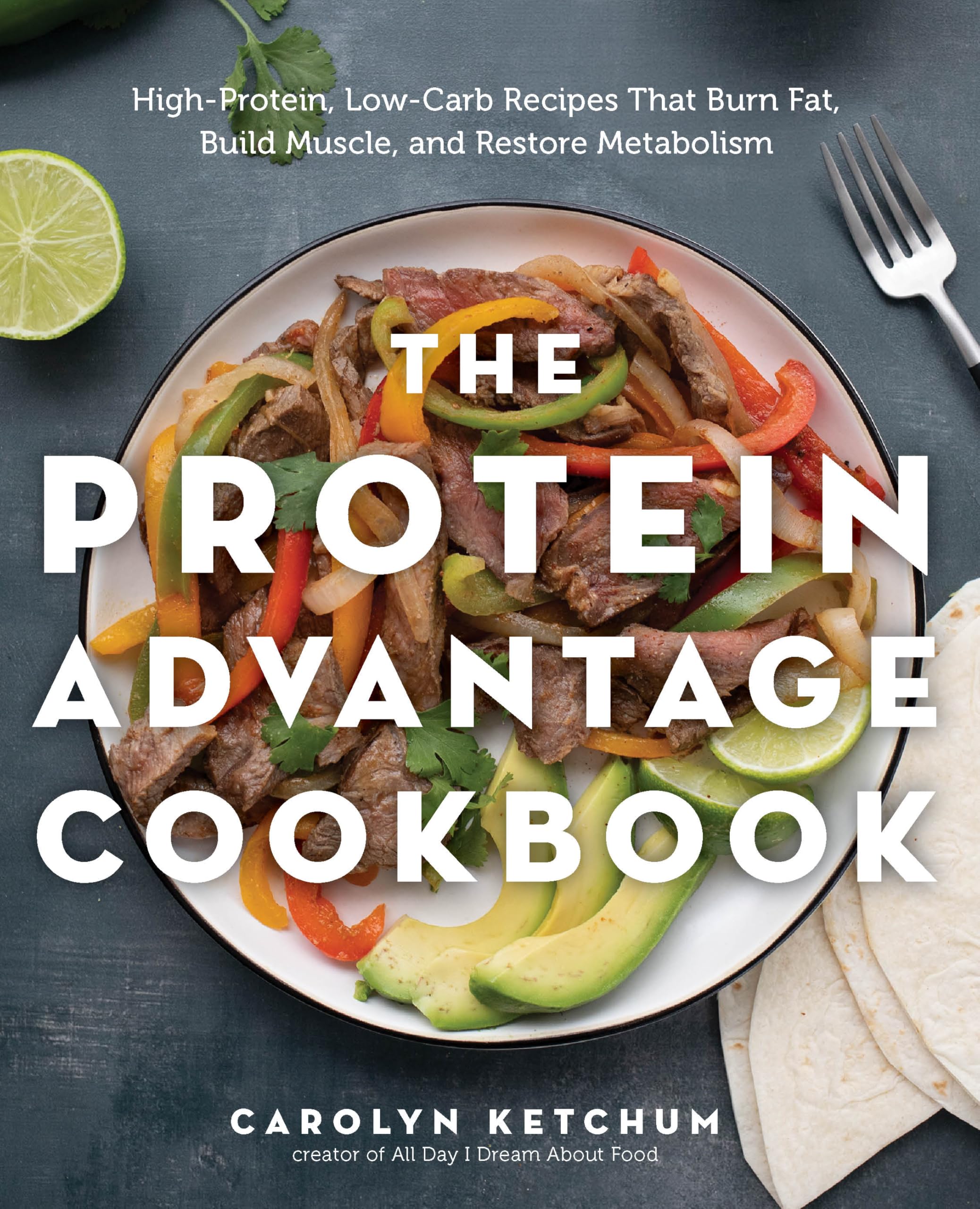 The Protein Advantage Cookbook: High-Protein, Low-Carb Recipes That Burn Fat, Build Muscle, and Restore Metabolism by Ketchum, Carolyn