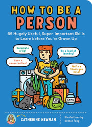 How to Be a Person: 65 Hugely Useful, Super-Important Skills to Learn Before You're Grown Up by Newman, Catherine