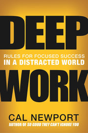 Deep Work: Rules for Focused Success in a Distracted World by Newport, Cal