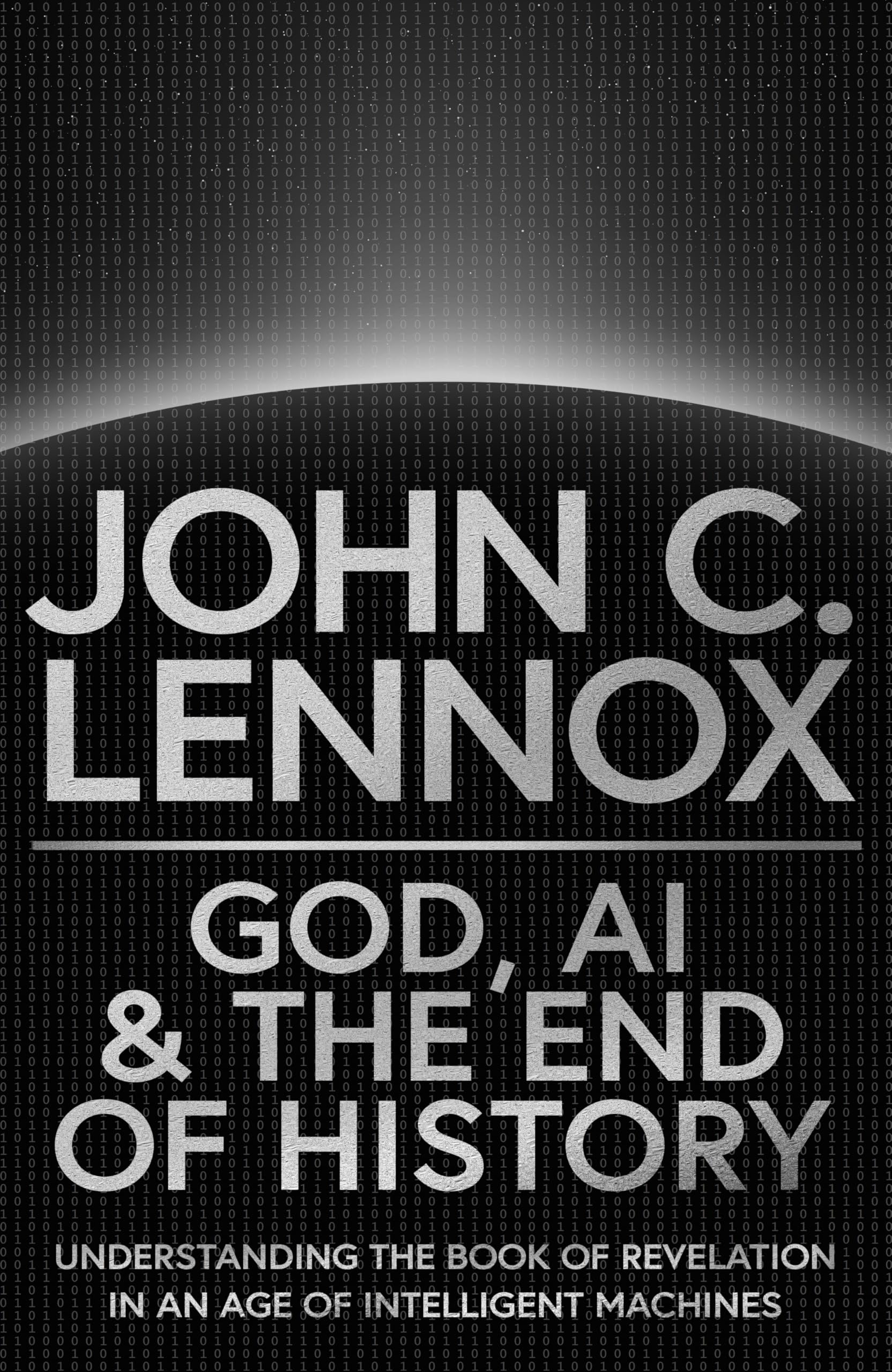God, AI and the End of History: Understanding the Book of Revelation in an Age of Intelligent Machines by Lennox, John C.