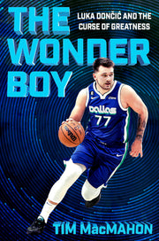 The Wonder Boy: Luka Doncic and the Curse of Greatness by Macmahon, Tim