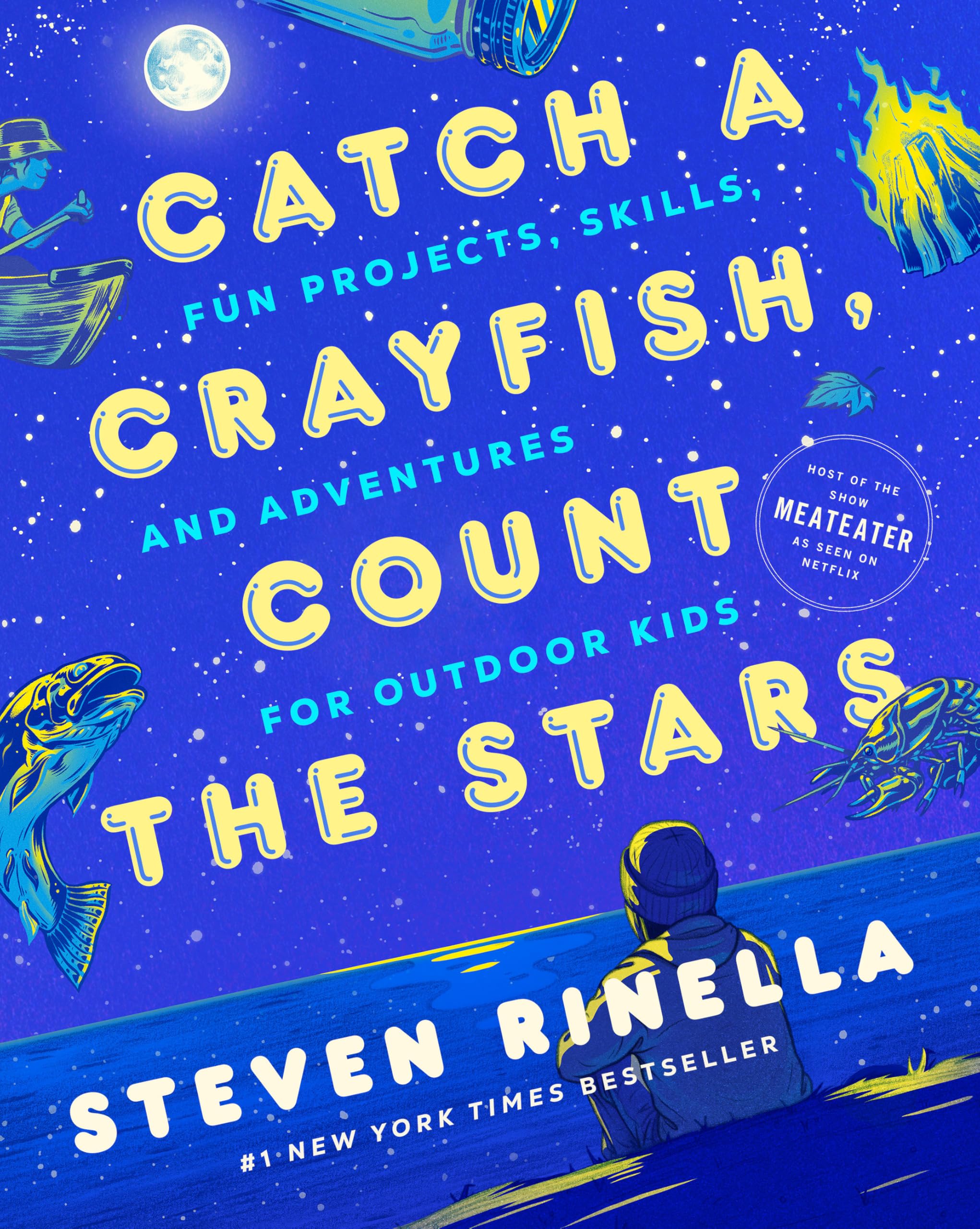 Catch a Crayfish, Count the Stars: Fun Projects, Skills, and Adventures for Outdoor Kids by Rinella, Steven