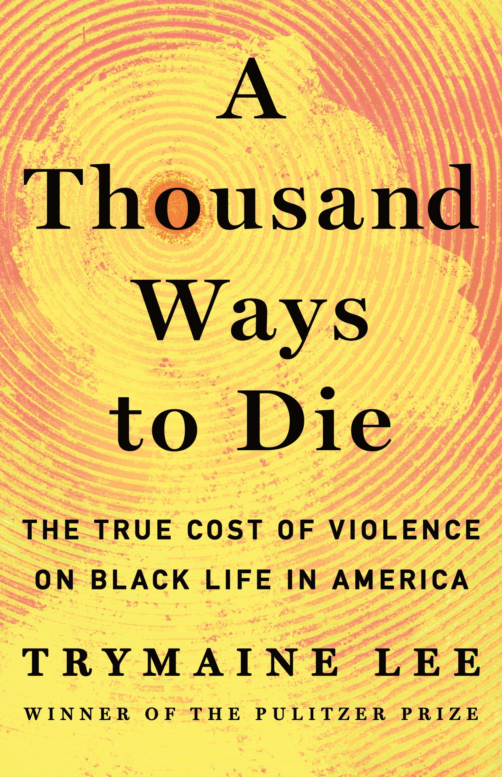 A Thousand Ways to Die: The True Cost of Violence on Black Life in America by Lee, Trymaine