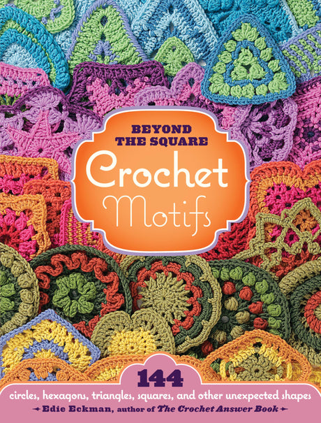 Beyond the Square Crochet Motifs: 144 Circles, Hexagons, Triangles, Squares, and Other Unexpected Shapes -- Edie Eckman, Spiral