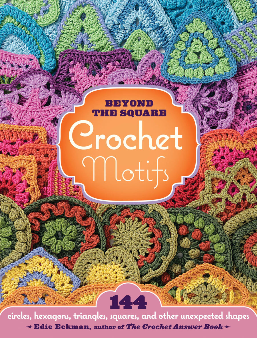 Beyond the Square Crochet Motifs: 144 Circles, Hexagons, Triangles, Squares, and Other Unexpected Shapes -- Edie Eckman, Spiral