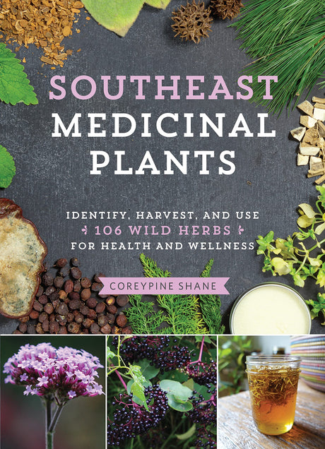 Southeast Medicinal Plants: Identify, Harvest, and Use 106 Wild Herbs for Health and Wellness -- Coreypine Shane, Paperback