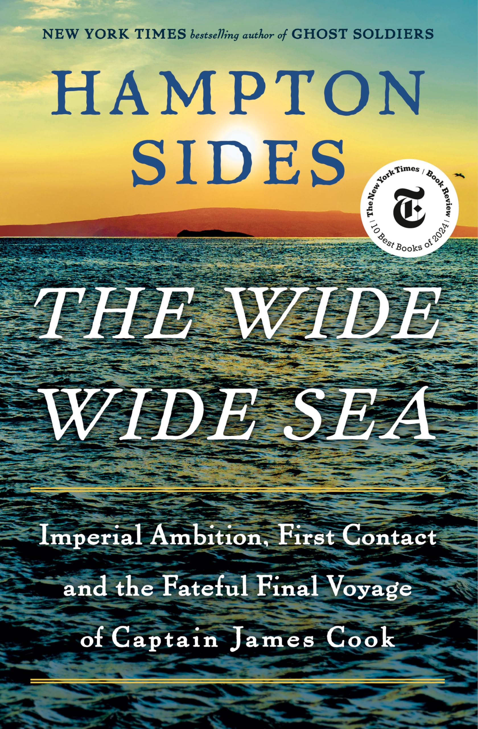 The Wide Wide Sea: Imperial Ambition, First Contact and the Fateful Final Voyage of Captain James Cook by Sides, Hampton
