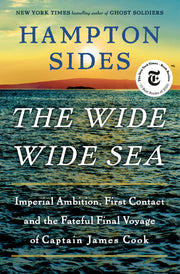 The Wide Wide Sea: Imperial Ambition, First Contact and the Fateful Final Voyage of Captain James Cook by Sides, Hampton