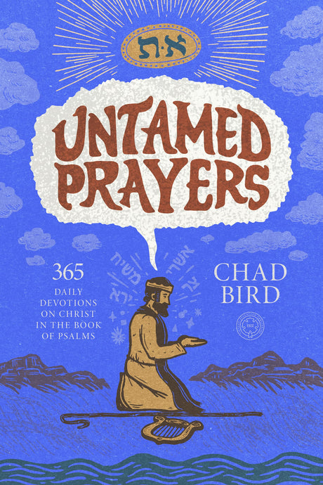 Untamed Prayers: 365 Daily Devotions on Christ in the Book of Psalms -- Chad Bird, Hardcover