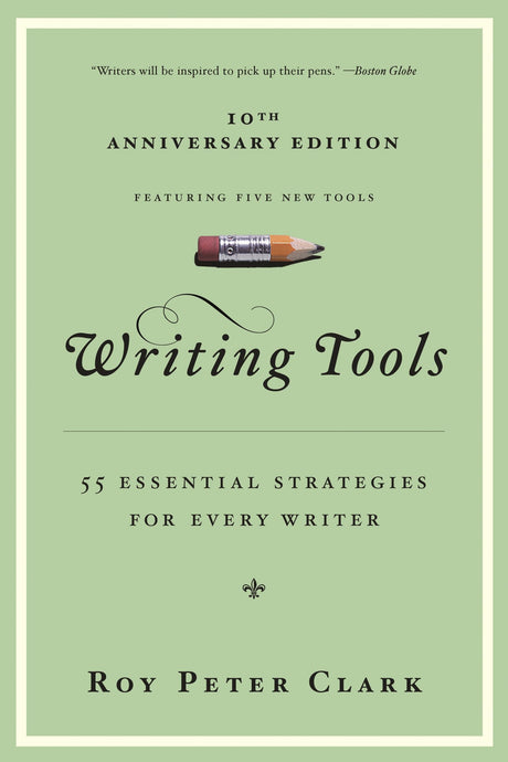 Writing Tools (10th Anniversary Edition): 55 Essential Strategies for Every Writer -- Roy Peter Clark, Paperback