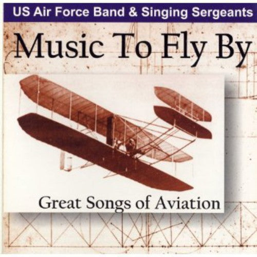 Music To FLY BY: Great Songs Of Aviation -- United States Air Force Band / Singing Sergeants, CD