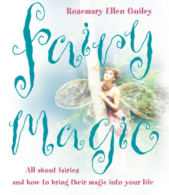 Fairy Magic: All about Fairies and How to Bring Their Magic Into Your Life by Guiley, Rosemary Ellen
