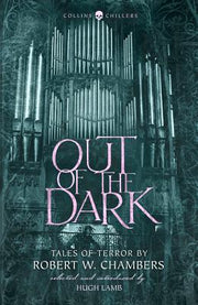 Out of the Dark: Tales of Terror by Robert W. Chambers by Chambers, Robert W.