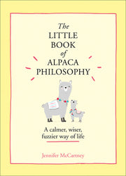 The Little Book of Alpaca Philosophy: A Calmer, Wiser, Fuzzier Way of Life (the Little Animal Philosophy Books) by McCartney, Jennifer