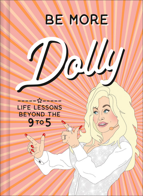 Be More Dolly: Life Lessons Beyond the 9 to 5 -- Alice Gomer, Hardcover