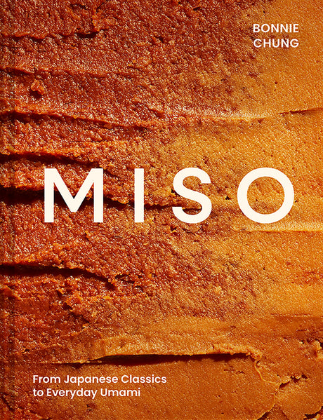 Miso: From Japanese Classics to Everyday Umami -- Bonnie Chung, Hardcover