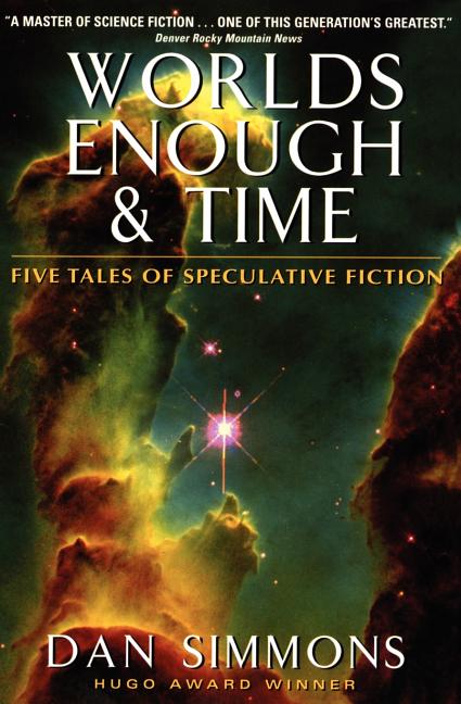 Worlds Enough & Time: Five Tales of Speculative Fiction -- Dan Simmons, Paperback