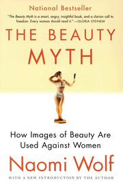 The Beauty Myth: How Images of Beauty Are Used Against Women by Wolf, Naomi
