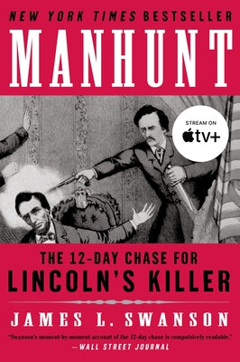 Manhunt: The Twelve-Day Chase for Lincoln's Killer by Swanson, James L.