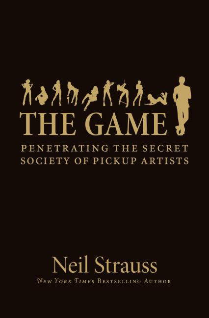 The Game: Penetrating the Secret Society of Pickup Artists -- Neil Strauss, Hardcover