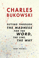 Sifting Through the Madness for the Word, the Line, the Way: New Poems -- Charles Bukowski, Paperback