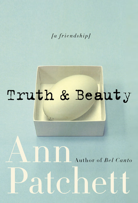 Truth & Beauty: A Friendship -- Ann Patchett, Paperback