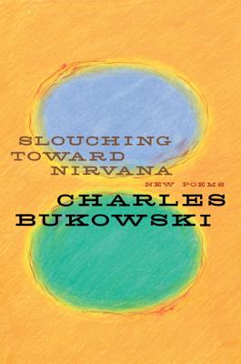 Slouching Toward Nirvana: New Poems -- Charles Bukowski, Paperback