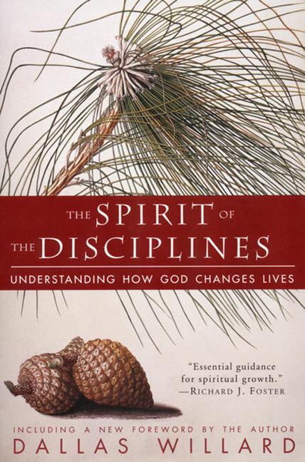 The Spirit of the Disciplines - Reissue: Understanding How God Changes Lives -- Dallas Willard, Paperback