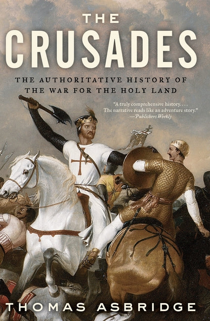 The Crusades: The Authoritative History of the War for the Holy Land by Asbridge, Thomas