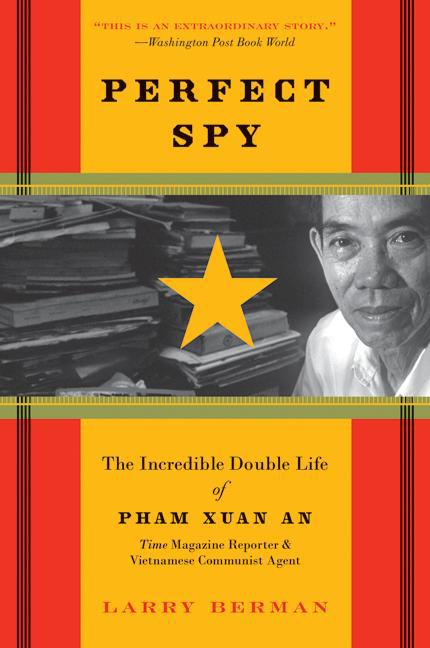 Perfect Spy: The Incredible Double Life of Pham Xuan An, Time Magazine Reporter and Vietnamese Communist Agent -- Larry Berman, Paperback