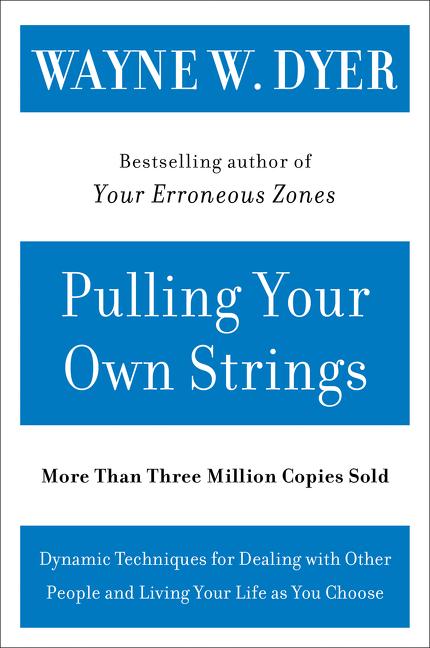 Pulling Your Own Strings: Dynamic Techniques for Dealing with Other People and Living Your Life as You Choose by Dyer, Wayne W.