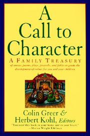 A Call to Character: Family Treasury of Stories, Poems, Plays, Proverbs, and Fables to Guide the Deve by Greer, Colin