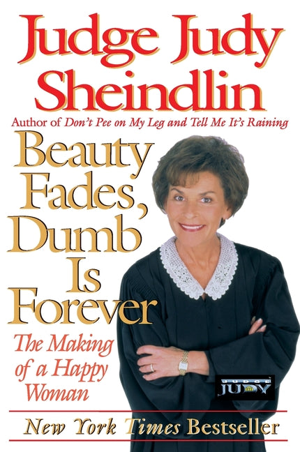 Beauty Fades, Dumb Is Forever: The Making of a Happy Woman -- Judy Sheindlin, Paperback