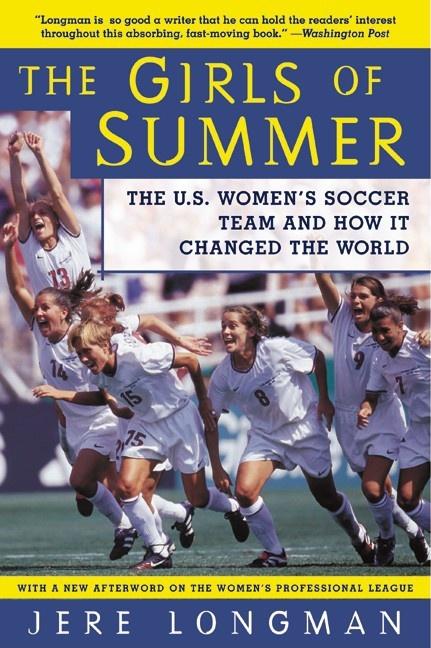 The Girls of Summer: The U.S. Women's Soccer Team and How It Changed the World -- Jere Longman, Paperback