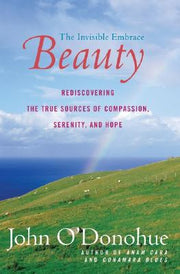Beauty: The Invisible Embrace by O'Donohue, John